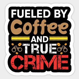 Fueled By Coffee And True Crime Sticker